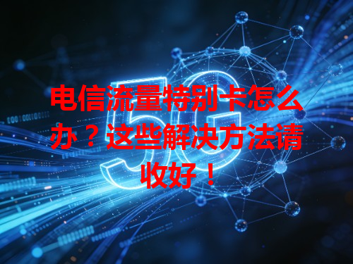 电信流量特别卡怎么办？这些解决方法请收好！
