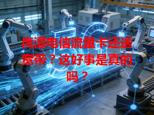 鹰潭电信流量卡还送宽带？这好事是真的吗？