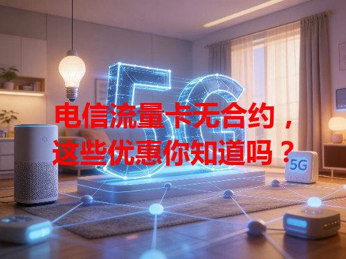 电信流量卡无合约，这些优惠你知道吗？