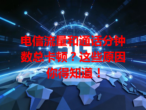 电信流量和通话分钟数总卡顿？这些原因你得知道！