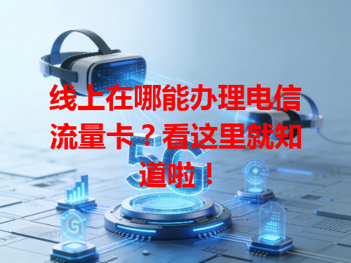 线上在哪能办理电信流量卡？看这里就知道啦！