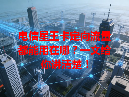 电信星王卡定向流量都能用在哪？一文给你讲清楚！