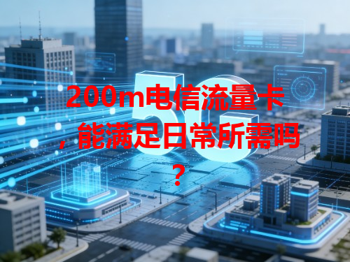 200m电信流量卡，能满足日常所需吗？