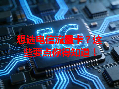 想选电信流量卡？这些要点你得知道！