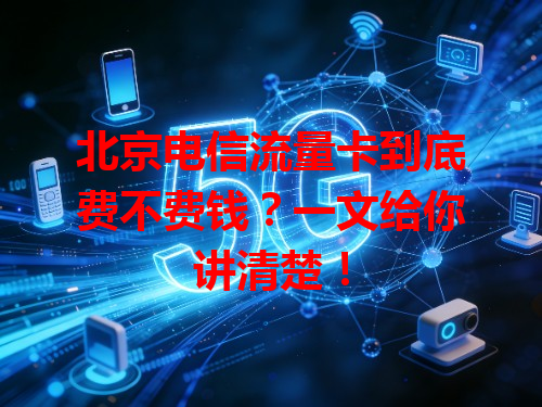 北京电信流量卡到底费不费钱？一文给你讲清楚！