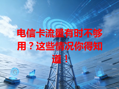 电信卡流量有时不够用？这些情况你得知道！