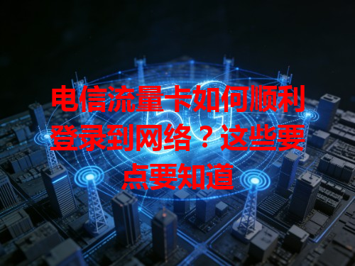 电信流量卡如何顺利登录到网络？这些要点要知道