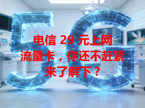 电信 29 元上网流量卡，你还不赶紧来了解下？