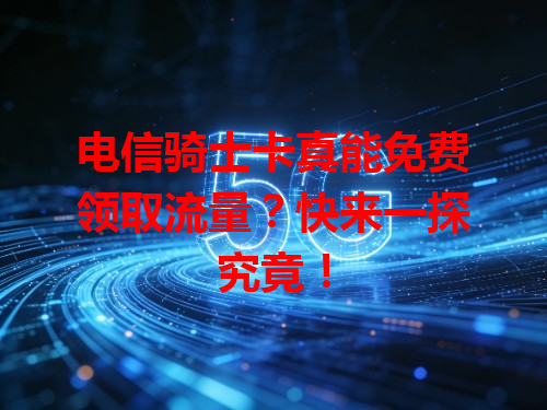 电信骑士卡真能免费领取流量？快来一探究竟！