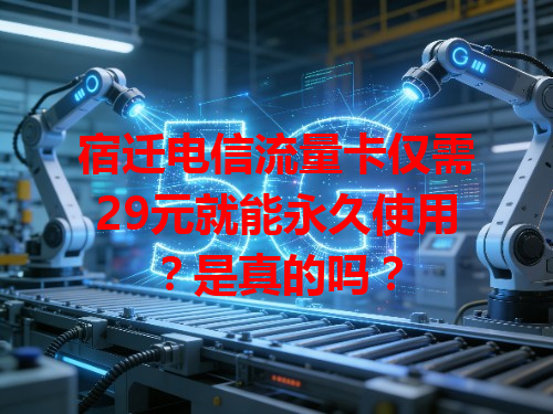 宿迁电信流量卡仅需29元就能永久使用？是真的吗？