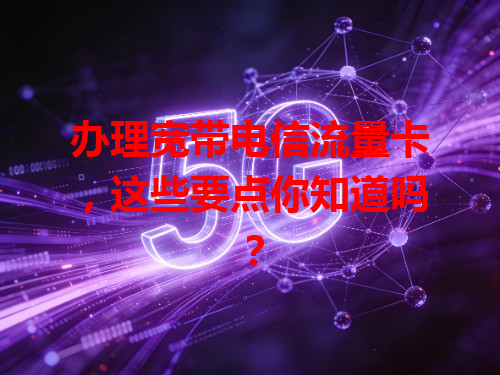 办理宽带电信流量卡，这些要点你知道吗？