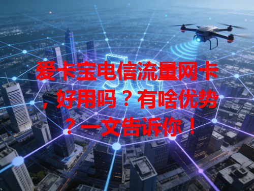 爱卡宝电信流量网卡，好用吗？有啥优势？一文告诉你！
