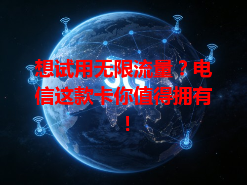 想试用无限流量？电信这款卡你值得拥有！