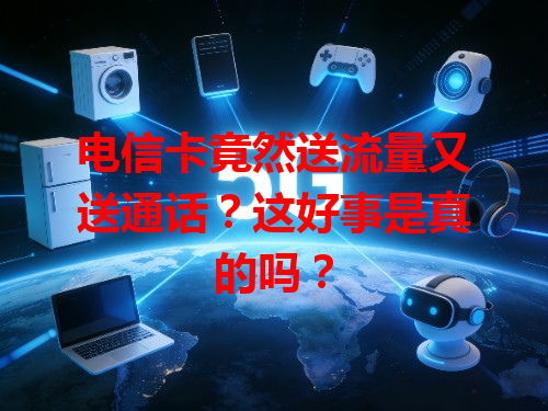 电信卡竟然送流量又送通话？这好事是真的吗？