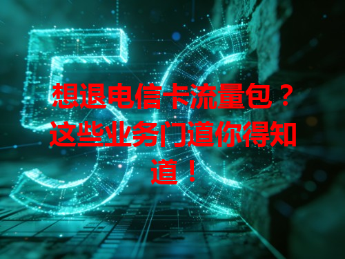 想退电信卡流量包？这些业务门道你得知道！