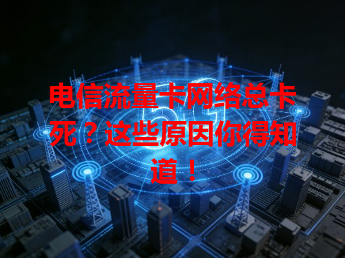 电信流量卡网络总卡死？这些原因你得知道！