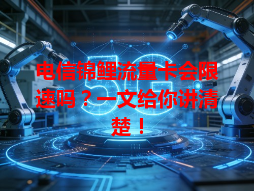 电信锦鲤流量卡会限速吗？一文给你讲清楚！
