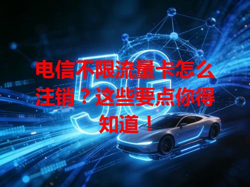 电信不限流量卡怎么注销？这些要点你得知道！