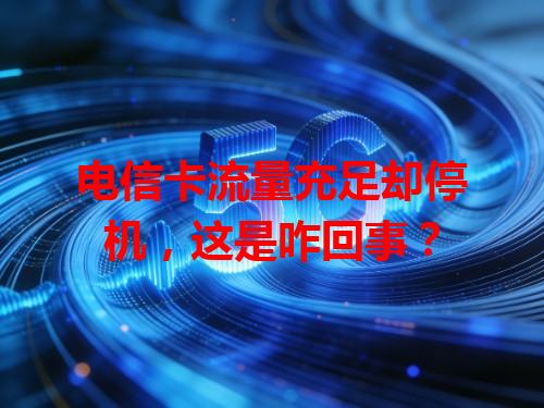 电信卡流量充足却停机，这是咋回事？