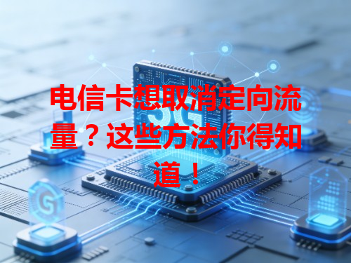 电信卡想取消定向流量？这些方法你得知道！