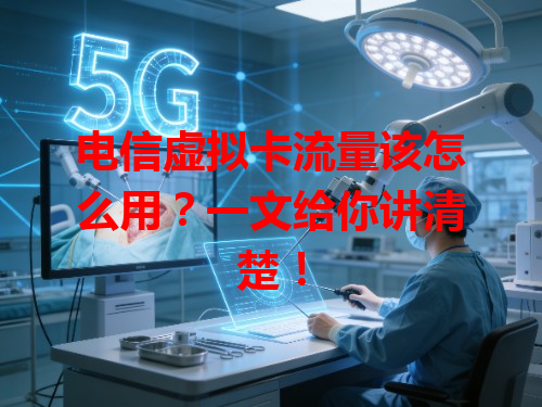 电信虚拟卡流量该怎么用？一文给你讲清楚！