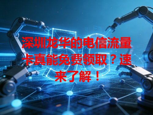 深圳龙华的电信流量卡真能免费领取？速来了解！