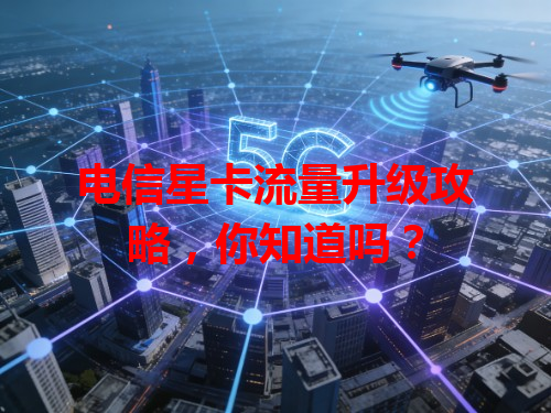 电信星卡流量升级攻略，你知道吗？