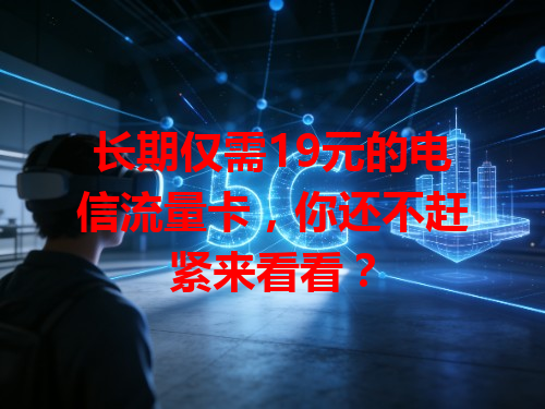 长期仅需19元的电信流量卡，你还不赶紧来看看？