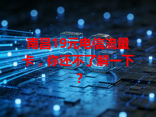 南昌19元电信流量卡，你还不了解一下？