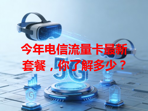 今年电信流量卡最新套餐，你了解多少？