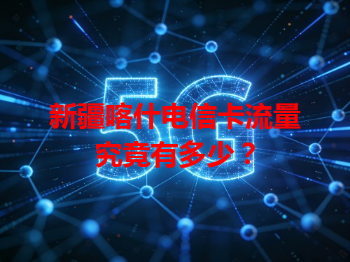 新疆喀什电信卡流量究竟有多少？