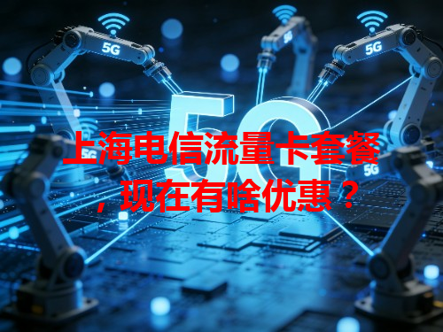 上海电信流量卡套餐，现在有啥优惠？