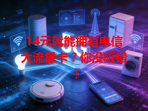 14元就能拥有电信大流量卡？你没听错！