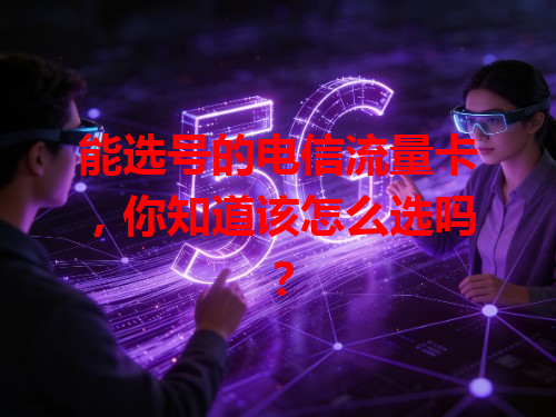 能选号的电信流量卡，你知道该怎么选吗？