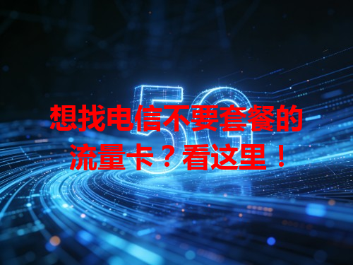 想找电信不要套餐的流量卡？看这里！