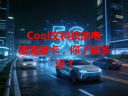 Cool文科技的电信流量卡，你了解多少？