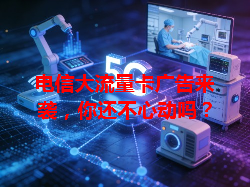 电信大流量卡广告来袭，你还不心动吗？