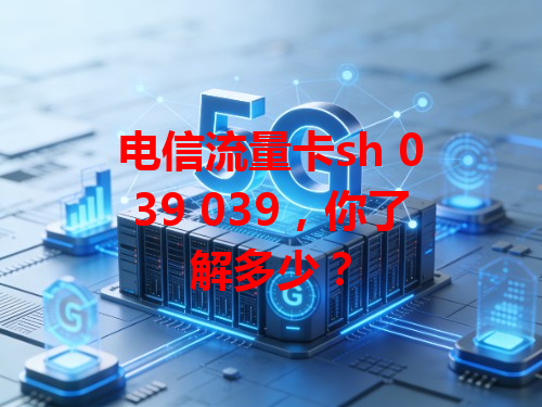 电信流量卡sh 039 039，你了解多少？