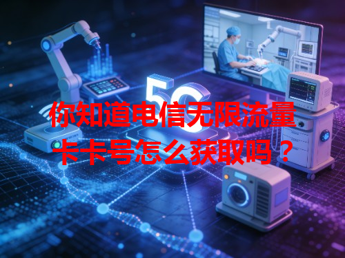 你知道电信无限流量卡卡号怎么获取吗？