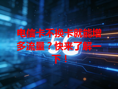 电信卡不换卡就能增多流量？快来了解一下！