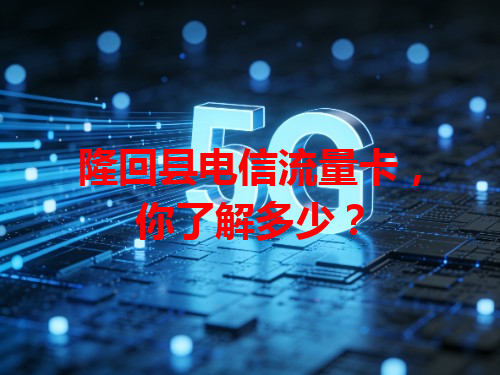 隆回县电信流量卡，你了解多少？