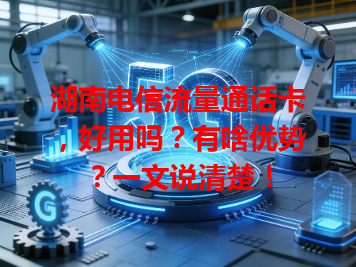 湖南电信流量通话卡，好用吗？有啥优势？一文说清楚！