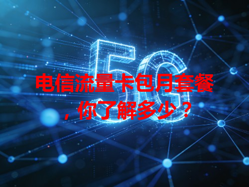 电信流量卡包月套餐，你了解多少？