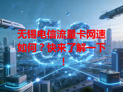 无锡电信流量卡网速如何？快来了解一下！