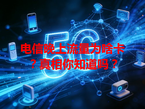 电信晚上流量为啥卡？真相你知道吗？