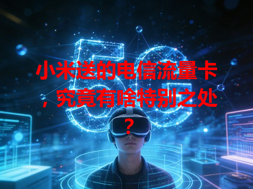小米送的电信流量卡，究竟有啥特别之处？