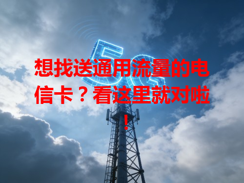 想找送通用流量的电信卡？看这里就对啦！