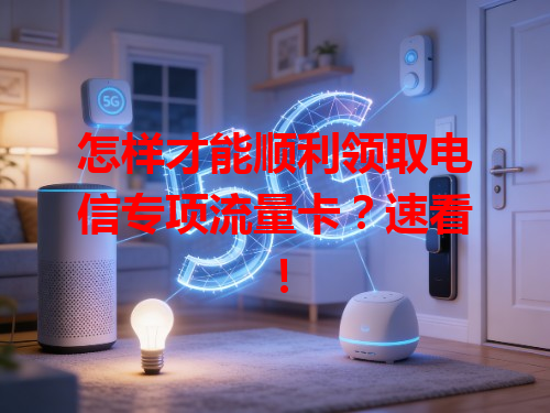 怎样才能顺利领取电信专项流量卡？速看！