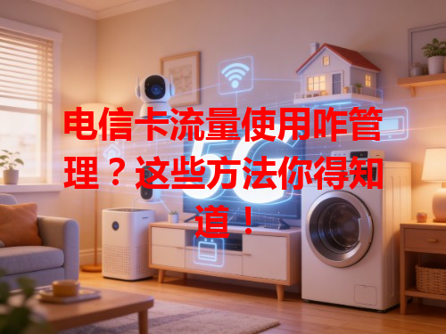 电信卡流量使用咋管理？这些方法你得知道！