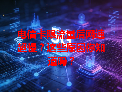 电信卡限流量后网速超慢？这些原因你知道吗？